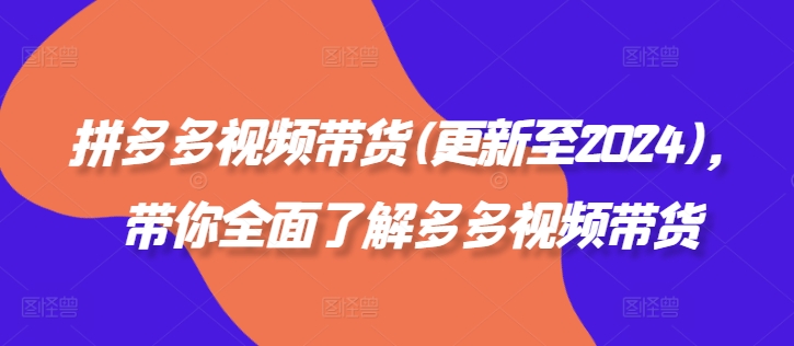 拼多多视频带货(更新至2024)，带你全面了解多多视频带货-电脑资源自留地
