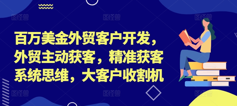 百万美金外贸客户开发，外贸主动获客，精准获客系统思维，大客户收割机-电脑资源自留地