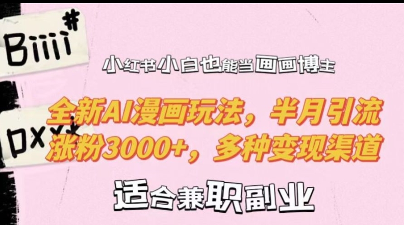 小红书小白也能当画画博主，全新AI漫画玩法，半月引流涨粉3000+，多种变现渠道【揭秘】-电脑资源自留地