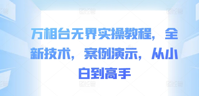 万相台无界实操教程，全新技术，案例演示，从小白到高手-电脑资源自留地