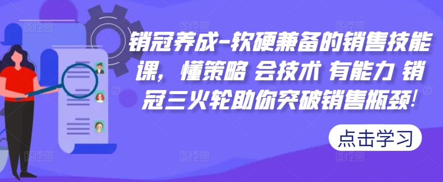 销冠养成-软硬兼备的销售技能课，懂策略 会技术 有能力 销冠三火轮助你突破销售瓶颈!-电脑资源自留地