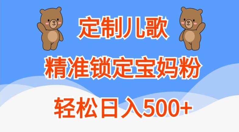 定制儿歌，精准锁定宝妈粉，轻松日入500+【揭秘】-电脑资源自留地