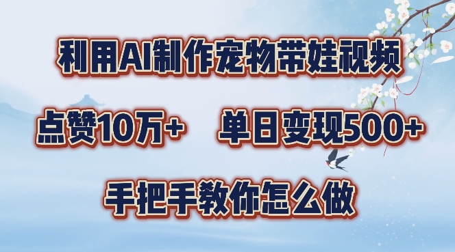 利用AI制作宠物带娃视频，轻松涨粉，点赞10万+，单日变现三位数，手把手教你怎么做【揭秘】-电脑资源自留地