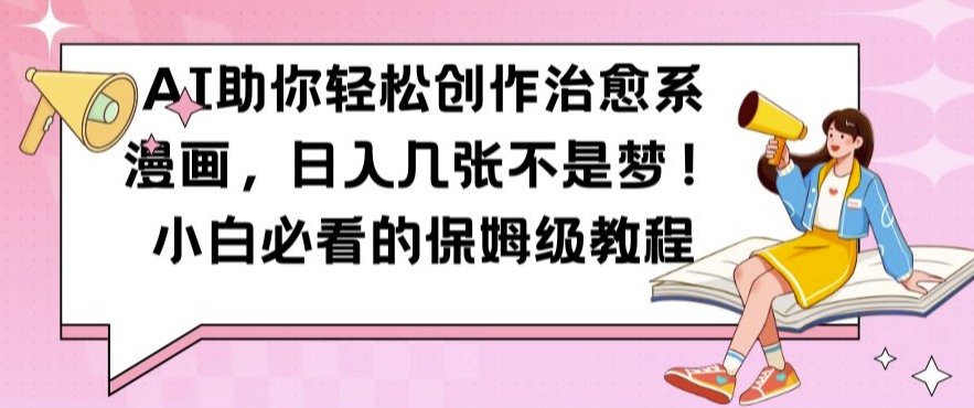 AI助你轻松创作治愈系漫画，日入几张不是梦，小白必看的保姆级教程【揭秘】-电脑资源自留地