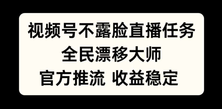 视频号不露脸直播任务，全民漂移大师，官方推流，收益稳定，全民可做【揭秘】-电脑资源自留地
