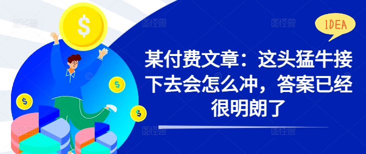 某付费文章：这头猛牛接下去会怎么冲，答案已经很明朗了 !-电脑资源自留地