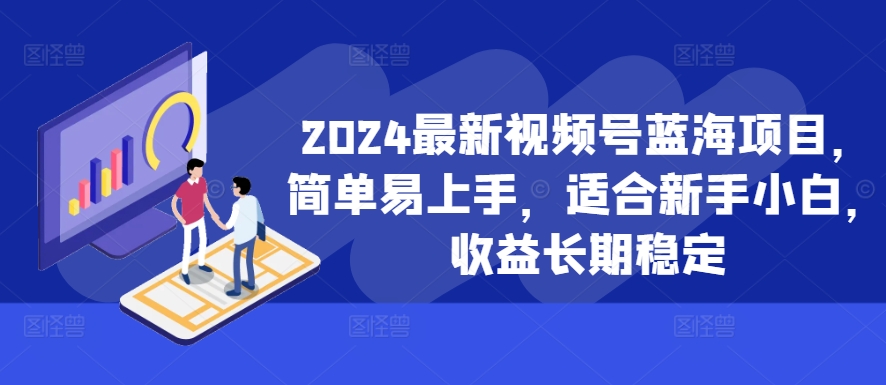 2024最新视频号蓝海项目，简单易上手，适合新手小白，收益长期稳定-电脑资源自留地