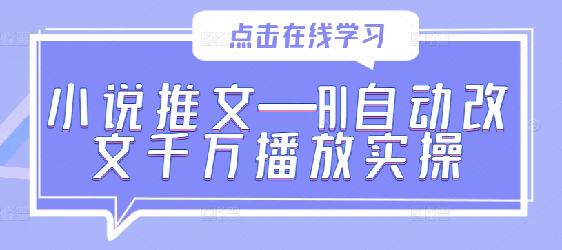 小说推文—AI自动改文千万播放实操-电脑资源自留地