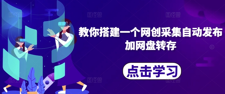 教你搭建一个网创采集自动发布加网盘转存-电脑资源自留地