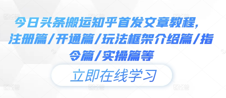 今日头条搬运知乎首发文章教程，注册篇/开通篇/玩法框架介绍篇/指令篇/实操篇等-电脑资源自留地