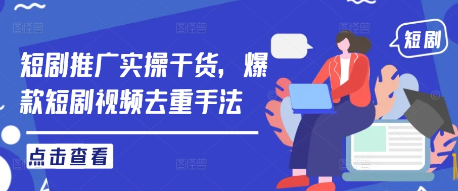 短剧推广实操干货，爆款短剧视频去重手法-电脑资源自留地