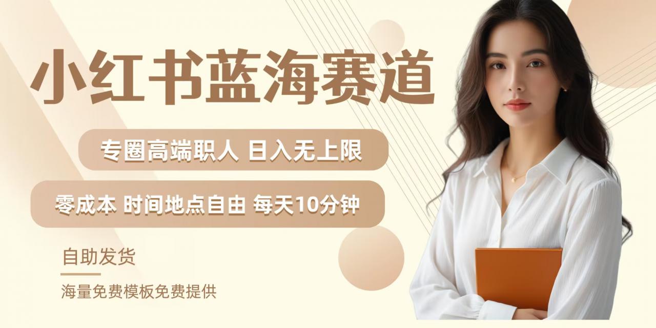 小红书蓝海赛道，圈中高端职场人，月入无上限，可矩阵，内含私域实操教程!-电脑资源自留地