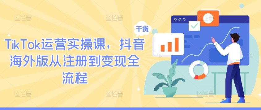 TikTok运营实操课，抖音海外版从注册到变现全流程-电脑资源自留地