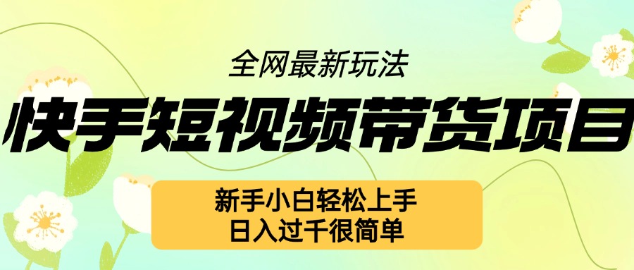 快手短视频带货项目最新玩法，新手小白轻松上手，日入几张很简单【揭秘】-电脑资源自留地