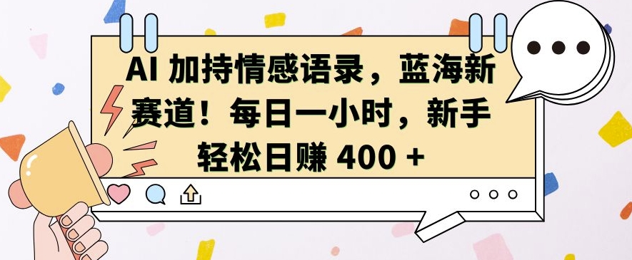 AI 加持情感语录，蓝海新赛道，每日一小时，新手轻松日入 400【揭秘】-电脑资源自留地