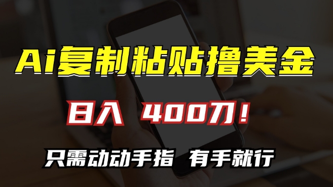 AI复制粘贴撸美金，日入400，只需动动手指，小白无脑操作【揭秘】-电脑资源自留地