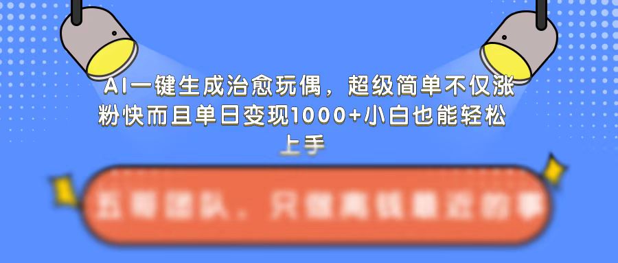 AI一键生成治愈玩偶，超级简单，不仅涨粉快而且单日变现1k-电脑资源自留地