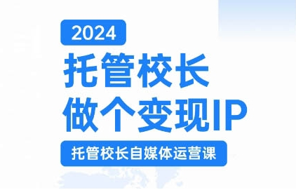 2024托管校长做个变现IP，托管校长自媒体运营课，利用短视频实现校区利润翻番-电脑资源自留地