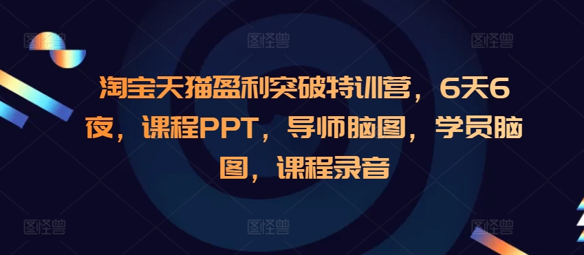 淘宝天猫盈利突破特训营，6天6夜，课程PPT，导师脑图，学员脑图，课程录音-电脑资源自留地