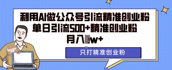 利用AI矩阵做公众号引流精准创业粉，单日引流500+精准创业粉，月入过w【揭秘】-电脑资源自留地