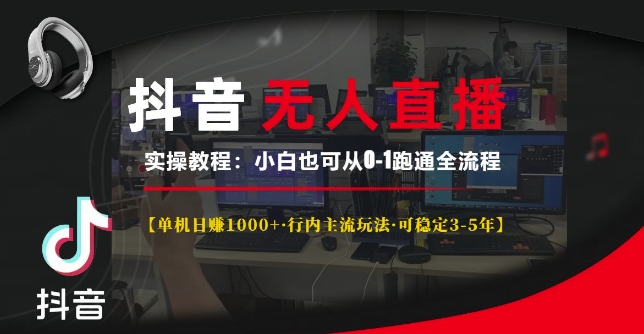 抖音无人直播实操教程【单机日入1k+行内主流玩法可稳定3-5年】小白也可从0-1跑通全流程【揭秘】-电脑资源自留地
