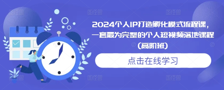 2024个人IP打造孵化模式流程课，一套最为完整的个人短视频落地课程(高阶班)-电脑资源自留地