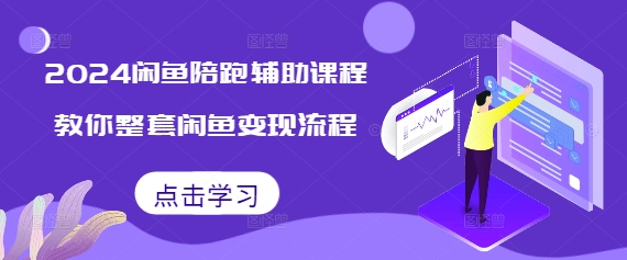 2024闲鱼陪跑辅助课程，教你整套闲鱼变现流程-电脑资源自留地