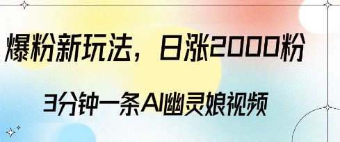 爆粉新玩法，3分钟一条AI幽灵娘视频，日涨2000粉丝，多种变现方式-电脑资源自留地