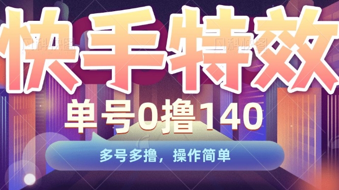 快手特效项目，单号0撸140，多号多撸，操作简单【揭秘】-电脑资源自留地