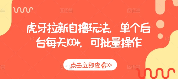 虎牙拉新自撸玩法，单个后台每天100+，可批量操作-电脑资源自留地