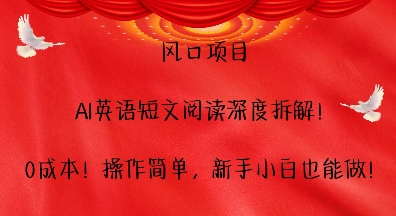 风口项目，AI英语短文阅读深度拆解，0成本，操作简单，新手小白也能做-电脑资源自留地