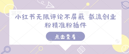 小红书无限评论不屏蔽 截流创业粉精准粉插件-电脑资源自留地