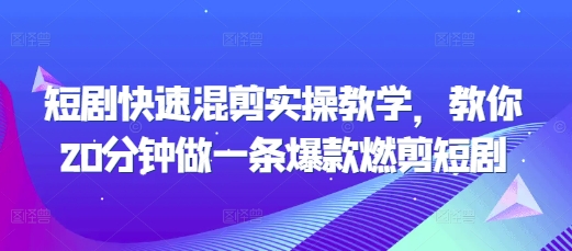 短剧快速混剪实操教学，教你20分钟做一条爆款燃剪短剧-电脑资源自留地