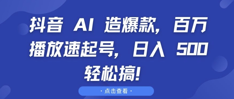 抖音 AI 造爆款，百万播放速起号，日入5张 轻松搞【揭秘】-电脑资源自留地