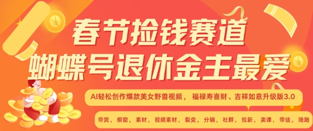春节捡钱赛道，蝴蝶号退休金主最爱，AI轻松创作爆款美女野兽视频，福禄寿喜财吉祥如意升级版3.0-电脑资源自留地
