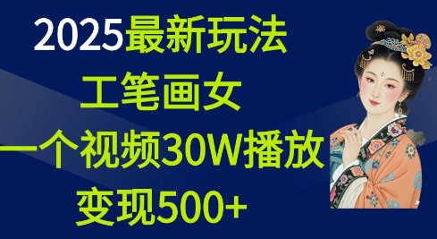 2025最新玩法，工笔画美女，一个视频30万播放变现500+-电脑资源自留地
