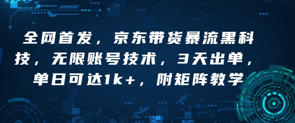 全网首发，京东带货暴流黑科技，无限账号技术，3天出单，单日可达1k+，附矩阵教学【揭秘】-电脑资源自留地