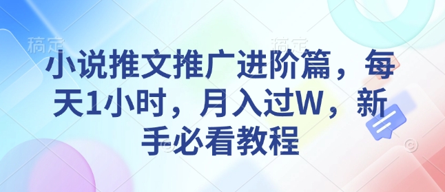 小说推文推广进阶篇，每天1小时，月入过W，新手必看教程-电脑资源自留地