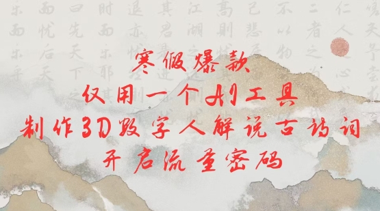 寒假爆款，仅用一个AI工具，制作3D数字人解说古诗词，开启流量密码-电脑资源自留地