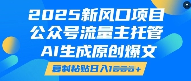 2025新风口项目，公众号流量主托管，AI生成原创爆文，复制粘贴日入多张-电脑资源自留地