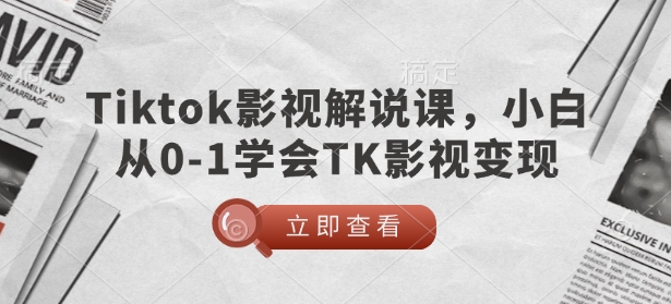 TikTok影视解说课，小白从0-1学会TK影视变现-电脑资源自留地