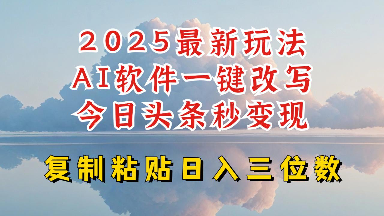 今日头条2025最新升级玩法，AI软件一键写文，轻松日入三位数纯利，小白也能轻松上手-电脑资源自留地