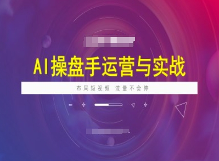 AI操盘手运营实战课程，布局短祝频，流量不会停-电脑资源自留地