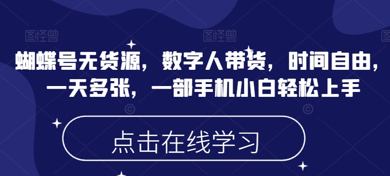 蝴蝶号无货源，数字人带货，时间自由，一天多张，一部手机小白轻松上手-电脑资源自留地