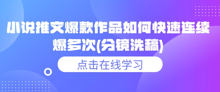 小说推文爆款作品如何快速连续爆多次(分镜洗稿)-电脑资源自留地