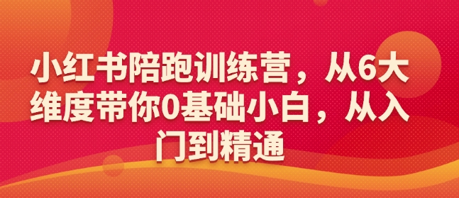 小红书陪跑训练营，从6大维度带你0基础小白，从入门到精通-电脑资源自留地