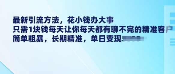 最新引流方法，花小钱办大事，只需1块钱每天让你每天都有聊不完的精准客户 简单粗暴，长期精准-电脑资源自留地