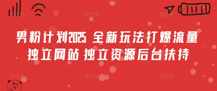 男粉计划2025  全新玩法打爆流量 独立网站 独立资源后台扶持【揭秘】-电脑资源自留地