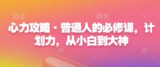 心力攻略·普通人的必修课，计划力，从小白到大神-电脑资源自留地