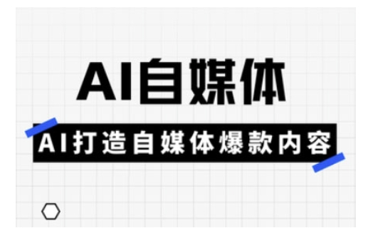 Ai自媒体实操课，AI打造自媒体爆款内容-电脑资源自留地
